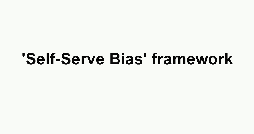 'Self-Serve Bias' framework